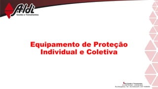 Equipamento de Proteção
Individual e Coletiva
 