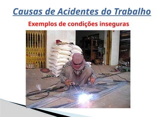 Causas de Acidentes do Trabalho
Exemplos de condições inseguras
 