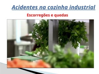 Acidentes na cozinha industrial
Escorregões e quedas
 