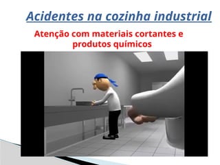 Acidentes na cozinha industrial
Atenção com materiais cortantes e
produtos químicos
 