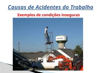 Causas de Acidentes do Trabalho
Exemplos de condições inseguras
 