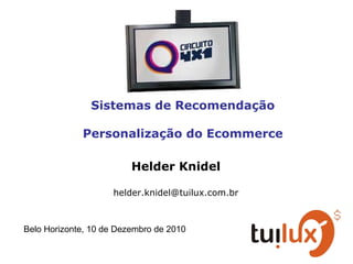 Sistemas de Recomendação Personalização do Ecommerce Helder Knidel [email_address] Belo Horizonte, 10 de Dezembro de 2010 