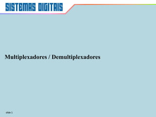slide 1
Multiplexadores / Demultiplexadores
slide 1
 
