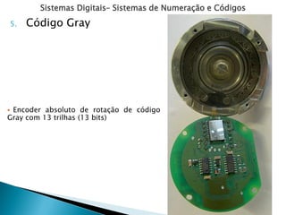Sistemas Digitais– Sistemas de Numeração e Códigos
5. Código Gray
 Encoder absoluto de rotação de código
Gray com 13 trilhas (13 bits)
 