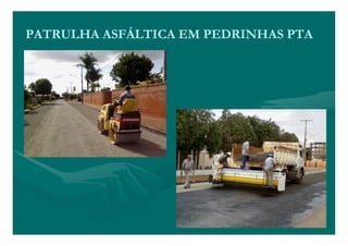 PATRULHA ASFÁLTICA EM PEDRINHAS PTA
 