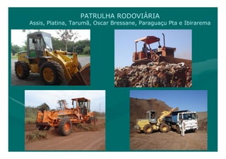 PATRULHA RODOVIÁRIA
Assis, Platina, Tarumã, Oscar Bressane, Paraguaçu Pta e Ibirarema
 