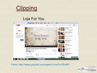 Clipping
Fonte: http://www.youtube.com/watch?v=sx7ru7ErsBY
Loja For You
 