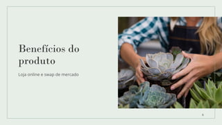 Benefícios do
produto
Loja online e swap de mercado
6
 