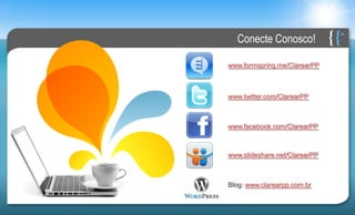 Conecte Conosco!

www.formspring.me/ClarearPP



www.twitter.com/ClarearPP



www.facebook.com/ClarearPP



www.slideshare.net/ClarearPP



Blog: www.clarearpp.com.br
 