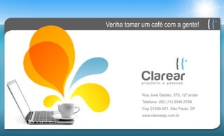 Venha tomar um café com a gente!




            Rua José Getúlio, 579, 12º andar
            Telefone: (55) (11) 3346.5799
            Cep 01509-001, São Paulo, SP
            www.clarearpp.com.br
 