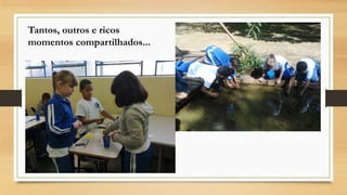 Tantos, outros e ricos
momentos compartilhados...

 