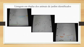 Listagem em duplas dos animais de jardim identificados

 