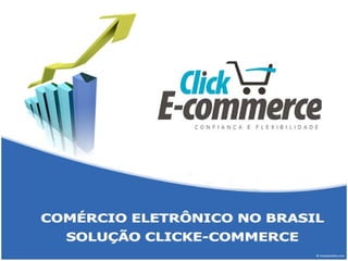 COMÉRCIO ELETRÔNICO NO BRASIL
SOLUÇÃO CLICKE-COMMERCE
 