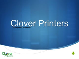 S
Clover PrintersSoluções em Impressão
 