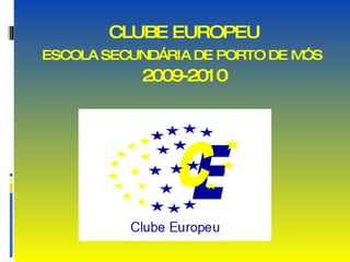 CLUBE EUROPEU ESCOLA SECUNDÁRIA DE PORTO DE MÓS  2009-2010 