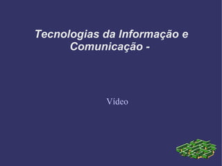 Tecnologias da Informação e Comunicação -  Vídeo 