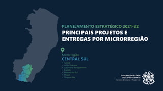 PRINCIPAIS PROJETOS E
ENTREGAS POR MICRORREGIÃO
CENTRAL SUL
 