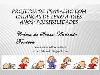Celma de Sousa Andrade
Fonseca
celma.wadson@hotmail.com
cmei13demaio.blogspot.com
 