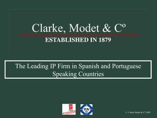 ©   Clarke Modet & Cº 2009 The Leading IP Firm in Spanish and Portuguese Speaking Countries 