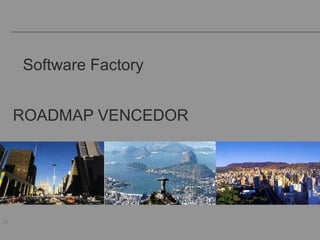 29
Software Factory
ROADMAP VENCEDOR
 