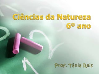 CiênciasdaNatureza6º ano Prof. Tânia Reis 