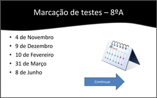 Marcação de testes – 8ºA

•   4 de Novembro
•   9 de Dezembro
•   10 de Fevereiro
•   31 de Março
•   8 de Junho
                           Continuar
 