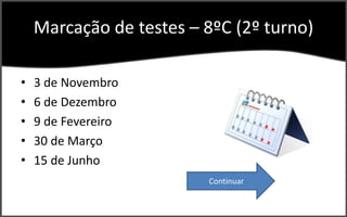 Marcação de testes – 8ºC (2º turno)

•   3 de Novembro
•   6 de Dezembro
•   9 de Fevereiro
•   30 de Março
•   15 de Junho
                         Continuar
 