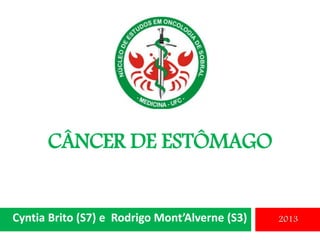 CÂNCER DE ESTÔMAGO
Cyntia Brito (S7) e Rodrigo Mont’Alverne (S3) 2013
 
