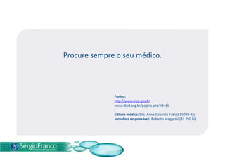 O melanoma possui alto índice de letalidade.TRATAMENTO Procurar um médico aos primeiros sinais da doença é fundamental para a indicação do melhor tratamento para cada caso. 