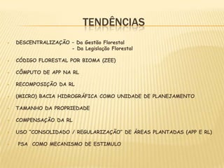 TendênciasDESCENTRALIZAÇÃO – Da Gestão Florestal			         - Da Legislação FlorestalCÓDIGO FLORESTAL POR BIOMA (ZEE)