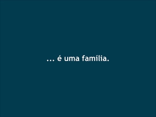 ... é uma família. 