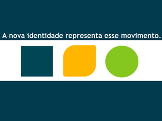 A nova identidade representa esse movimento. 