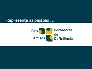 Representa as pessoas ... Portadores de Deficiência Amigos Pais 
