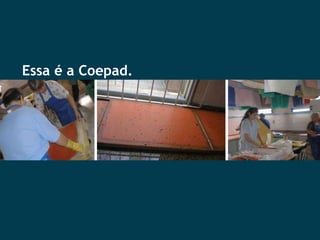 Essa é a Coepad. 