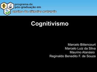 Cognitivismo Marcelo Bittencourt Marcelo Luiz da Silva Maurino Atanásio  Reginaldo Benedito F. de Souza 
