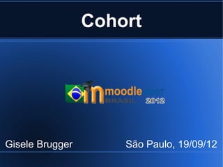 Cohort




Gisele Brugger       São Paulo, 19/09/12
 