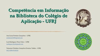 Competência em InformaçãoCompetência em Informação
na Biblioteca do Colégio dena Biblioteca do Colégio de
Aplicação - UFRJAplicação - UFRJ
 