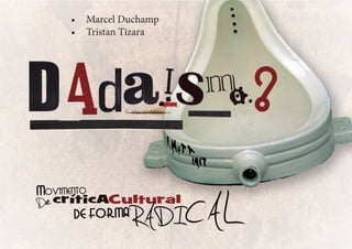 •	 Marcel Duchamp
•	 Tristan Tizara
 