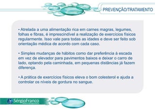SINTOMAS Segundo a Sociedade Brasileira de Cardiologia, cerca de 20% da população com mais de 40 anos apresenta taxas elevadas de colesterol no sangue. Contudo, muita gente ainda ignora a gravidade do problema.