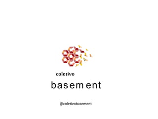 coletivo
basem ent
@coletivobasement
 