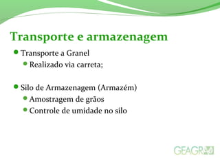 Transporte a Granel
Realizado via carreta;
Silo de Armazenagem (Armazém)
Amostragem de grãos
Controle de umidade no silo
Transporte e armazenagem
 