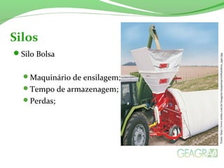Silo Bolsa
Maquinário de ensilagem;
Tempo de armazenagem;
Perdas;
Silos
Fonte:http://www.ombu.com.br/imagens/maquinas/embutidora_egso.jpg
 