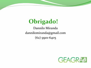 Dannilo Miranda
dannilomiranda@gmail.com
(62) 9901-6405
Obrigado!
 