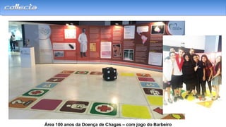 Área 100 anos da Doença de Chagas – com jogo do Barbeiro
 