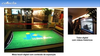Mesa touch digital com conteúdo da exposição
Toten digital
com vídeos históricos
 