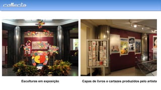 Esculturas em exposição Capas de livros e cartazes produzidos pelo artista
 