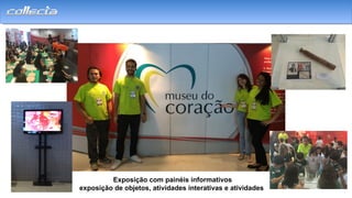 Exposição com painéis informativos
exposição de objetos, atividades interativas e atividades
 