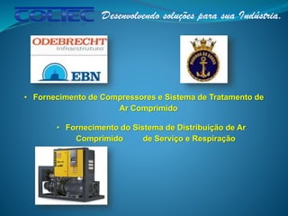 • Fornecimento de Compressores e Sistema de Tratamento de
Ar Comprimido
• Fornecimento do Sistema de Distribuição de Ar
Comprimido de Serviço e Respiração
 