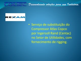 • Serviço de substituição do
Compressor Atlas Copco
por Ingersoll Rand (Centac)
no Setor de Utilidades, com
fornecimento de rigging.
 
