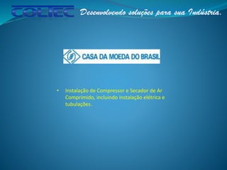 • Instalação de Compressor e Secador de Ar
Comprimido, incluindo instalação elétrica e
tubulações.
 